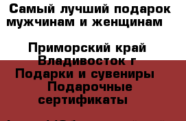Самый лучший подарок мужчинам и женщинам! - Приморский край, Владивосток г. Подарки и сувениры » Подарочные сертификаты   